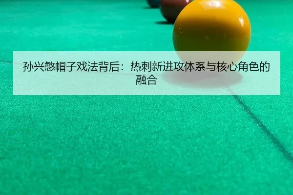 孙兴慜帽子戏法背后：热刺新进攻体系与核心角色的融合